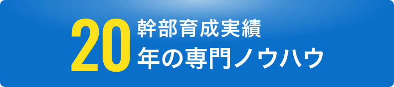幹部育成実績20年の専門ノウハウ